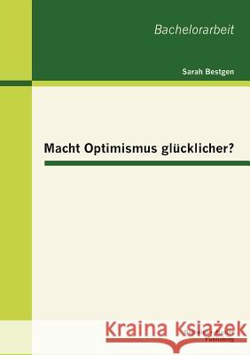 Macht Optimismus glücklicher? Bestgen, Sarah 9783955490058 Bachelor + Master Publishing - książka