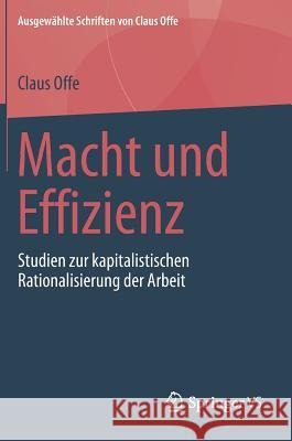 Macht Und Effizienz: Studien Zur Kapitalistischen Rationalisierung Der Arbeit Offe, Claus 9783658219376 Springer VS - książka
