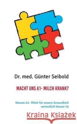 Macht uns A1- Milch krank?: Warum A2- Milch für unsere Gesundheit vermutlich besser ist Dr Med Günter Seibold 9783751932073 Books on Demand - książka