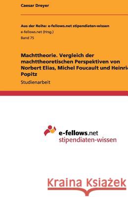 Machttheorie. Vergleich der machttheoretischen Perspektiven von Norbert Elias, Michel Foucault und Heinrich Popitz Caesar Dreyer 9783640951550 Grin Verlag - książka