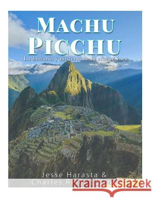 Machu Picchu: La historia y misterio de la ciudad inca Harasta, Jesse 9781983752780 Createspace Independent Publishing Platform - książka