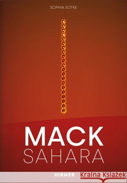 Mack-Sahara: From Zero to Land Art. Heinz Mack's Sahara Project (1959-1997) Sophia Sotke 9783777439228 Hirmer Verlag - książka