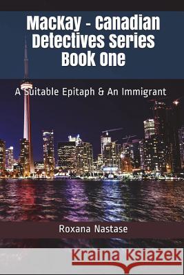 MacKay - Canadian Detectives Series Book One: A Suitable Epitaph & An Immigrant Nastase, Roxana 9781987709049 Createspace Independent Publishing Platform - książka