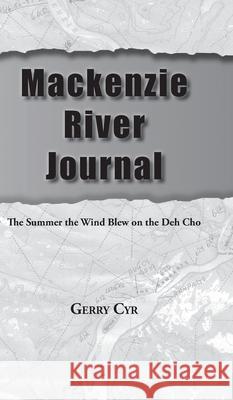 Mackenzie River Journal: The Summer the Wind Blew on the Deh Cho Gerry Cyr 9780228831068 Tellwell Talent - książka