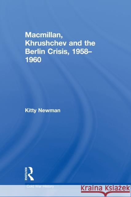 Macmillan, Khrushchev and the Berlin Crisis, 1958-1960 Kitty Newman 9780415649810 Taylor and Francis - książka