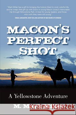 Macon's Perfect Shot: A Yellowstone Adventure M. Mark Miller 9781500861865 Createspace Independent Publishing Platform - książka