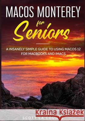 MacOS Monterey For Seniors: An Insanely Simple Guide to Using MacOS 12 for MacBooks and iMacs Scott L 9781629176741 SL Editions - książka