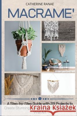 Macramé: A step-by-step guide with 29 projects to create stunning plant hanger backdrops and wall art Ranae, Catherine 9781914393365 Mafeg Digital Ltd - książka