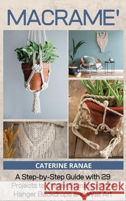 Macramé: A step-by-step guide with 29 projects to create stunning plant hanger backdrops and wall art Catherine Ranae 9781914393372 Mafeg Digital Ltd - książka