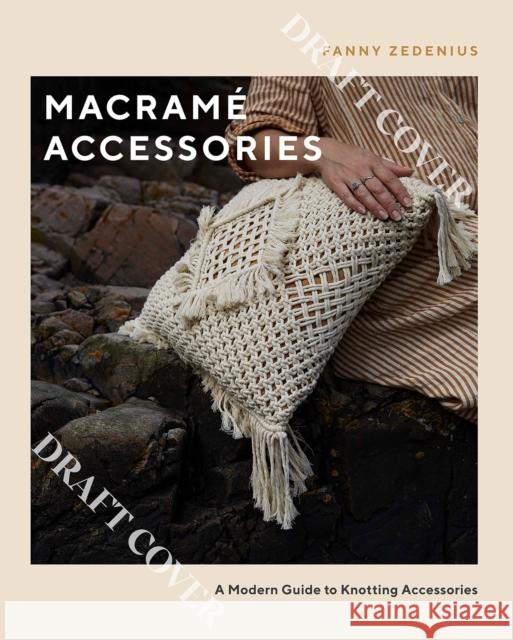 Macrame Accessories: A Modern Guide to Knotting Accessories Fanny Zedenius 9781787139152 Quadrille Publishing Ltd - książka