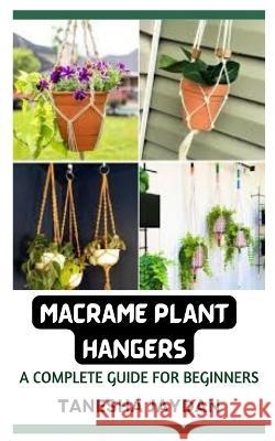 Macrame Plant Hangers: A Complete Guide for Beginners Tanesha Jaydan   9798377011897 Independently Published - książka