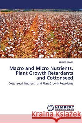 Macro and Micro Nutrients, Plant Growth Retardants and Cottonseed Sawan Zakaria 9783659531187 LAP Lambert Academic Publishing - książka