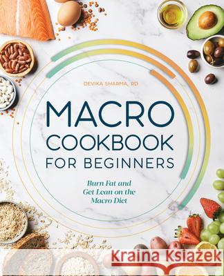 Macro Cookbook for Beginners: Burn Fat and Get Lean on the Macro Diet Devika Sharma 9781648760839 Rockridge Press - książka