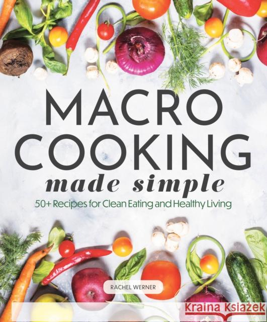 Macro Cooking Made Simple: 50+ Recipes for Clean Eating and Healthy Living Werner, Rachel 9780785841999 Book Sales Inc - książka