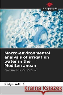 Macro-environmental analysis of irrigation water in the Mediterranean Nadya Wahid 9786205832035 Our Knowledge Publishing - książka