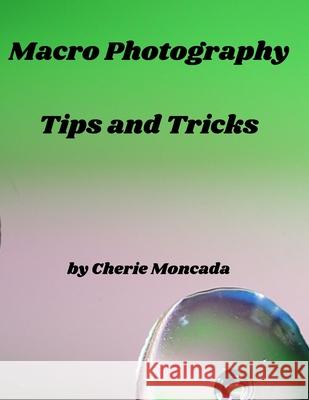Macro Photography Tips and Tricks Cherie Moncada 9798516804540 Independently Published - książka
