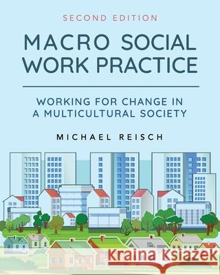 Macro Social Work Practice: Working for Change in a Multicultural Society Michael Reisch 9798823370257 Cognella Academic Publishing - książka