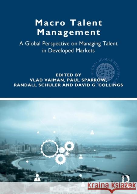 Macro Talent Management: A Global Perspective on Managing Talent in Developed Markets Vlad Vaiman Paul Sparrow Randall S. Schuler 9781138712409 Routledge - książka