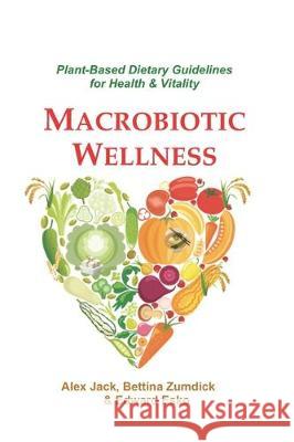 Macrobiotic Wellness: Plant-Based Dietary Guidelines for Health & Vitality Edward Esko Bettina Zumdick Alex Jack 9781548158798 Createspace Independent Publishing Platform - książka