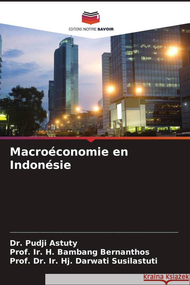 Macroéconomie en Indonésie Astuty, Dr. Pudji, Bernanthos, Prof. Ir. H. Bambang, Susilastuti, Prof. Dr. Ir. Hj. Darwati 9786207106899 Editions Notre Savoir - książka