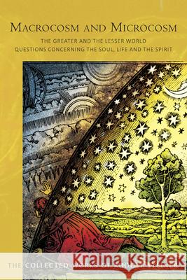 Macrocosm and Microcosm: The Greater and the Lesser World.  Questions Concerning the Soul, Life and the Spirit Rudolf Steiner 9781855845893 Rudolf Steiner Press - książka