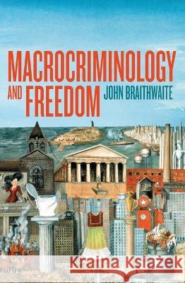 Macrocriminology and Freedom John Braithwaite 9781760464806 Anu Press - książka