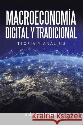 Macroeconomía Digital Y Tradicional: Teoría Y Análisis Juárez Monter 9781506536972 Palibrio - książka