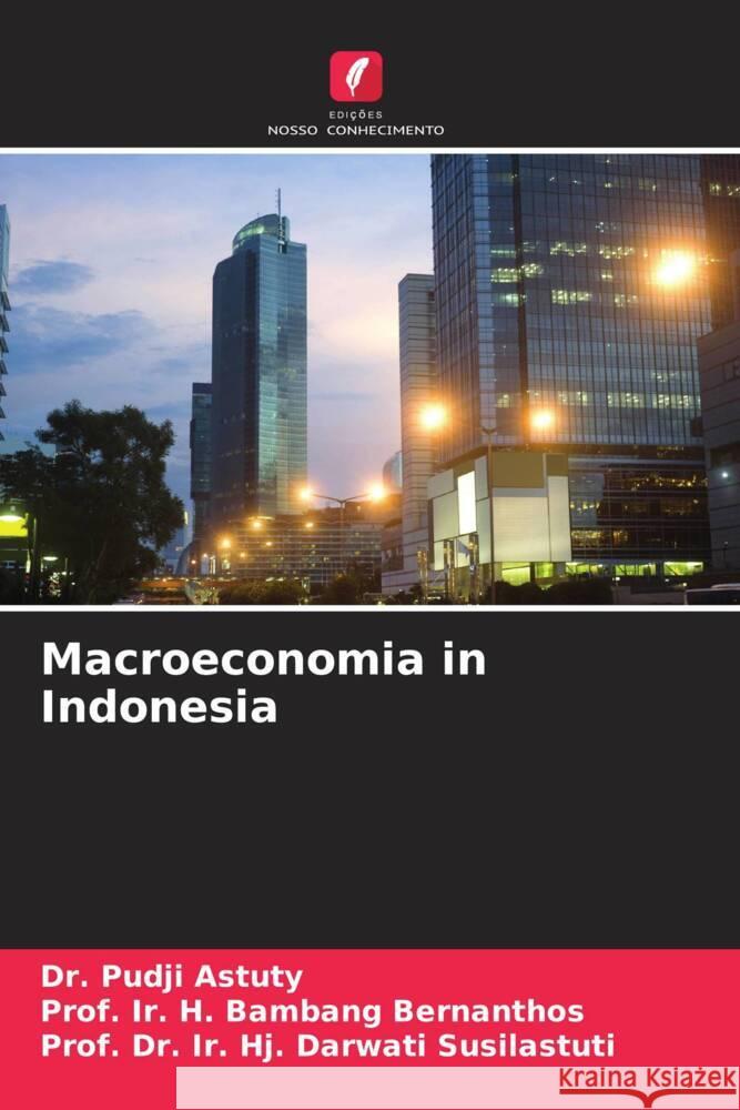 Macroeconomia in Indonesia Astuty, Dr. Pudji, Bernanthos, Prof. Ir. H. Bambang, Susilastuti, Prof. Dr. Ir. Hj. Darwati 9786207107261 Edições Nosso Conhecimento - książka