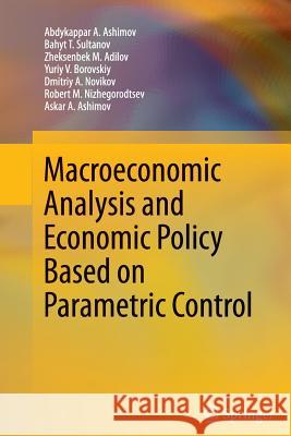 Macroeconomic Analysis and Economic Policy Based on Parametric Control Abdykappar A. Ashimov Bahyt T. Sultanov Zheksenbek M. Adilov 9781489987204 Springer - książka