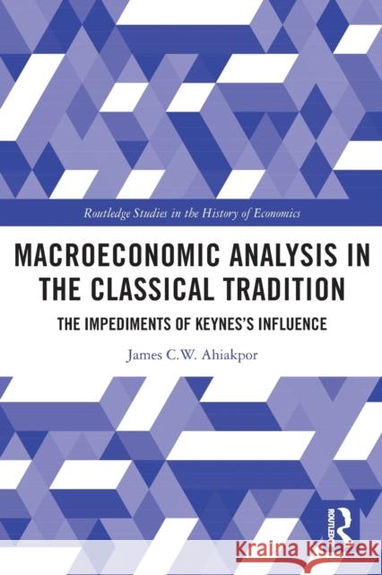 Macroeconomic Analysis in the Classical Tradition: The Impediments Of Keynes's Influence Ahiakpor, James C. W. 9780367721930 Taylor & Francis Ltd - książka