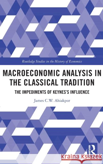 Macroeconomic Analysis in the Classical Tradition: The Impediments Of Keynes's Influence Ahiakpor, James C. W. 9780367859879 Routledge - książka