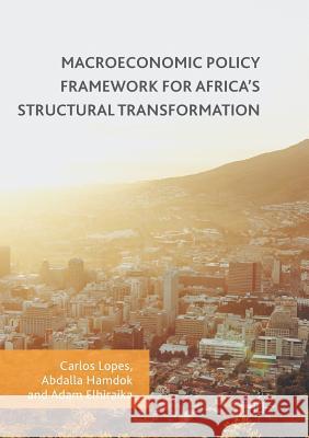 Macroeconomic Policy Framework for Africa's Structural Transformation Carlos Lopes Abdalla Hamdok Adam Elhiraika 9783319847863 Palgrave MacMillan - książka