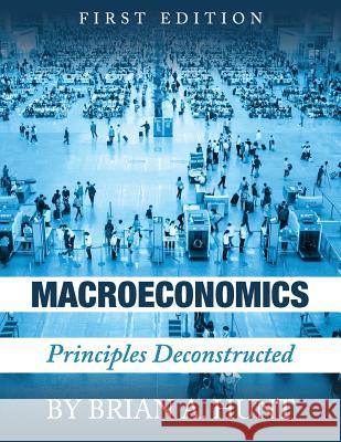 Macroeconomics: Principles Deconstructed Brian a. Hunt 9781516514335 Cognella Academic Publishing - książka