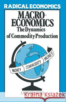 Macroeconomics: The Dynamics of Commodity Production Bhaduri, Amit 9780333291955 Palgrave MacMillan - książka