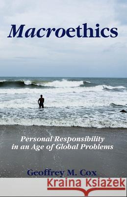 Macroethics: Personal Responsibility in an Age of Global Problems Geoffrey M. Cox 9781493576616 Createspace - książka