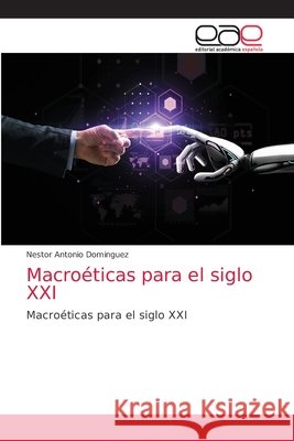 Macroéticas para el siglo XXI Néstor Antonio Domínguez 9786203037678 Editorial Academica Espanola - książka