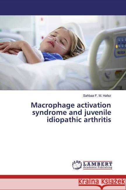 Macrophage activation syndrome and juvenile idiopathic arthritis F. M. Hafez, Sahbaa 9783330088856 LAP Lambert Academic Publishing - książka