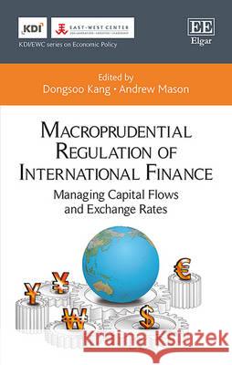 Macroprudential Regulation of International Finance: Managing Capital Flows and Exchange Rates Hyun Song Shin Dongsoo Kang Andrew Mason 9781785369568 Edward Elgar Publishing Ltd - książka