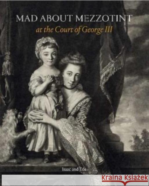 Mad about Mezzotint: At the Court of George III David Isaac 9781913645359 Paul Holberton Publishing Ltd - książka