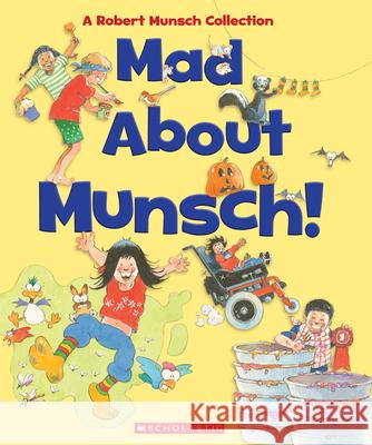 Mad about Munsch: A Robert Munsch Collection (Combined Volume): A Robert Munsch Collection Robert Munsch Michael Martchenko 9781443189057 Scholastic Canada - książka