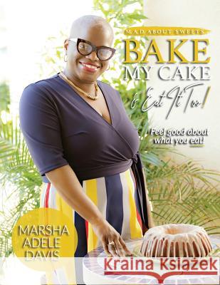 M.A.D. About Sweets: Bake My Cake And Eat It Too! Davis, Marsha Adele 9780692113790 Not Avail - książka
