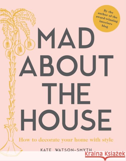 Mad about the House: How to decorate your home with style Kate Watson-Smyth 9781911595427 HarperCollins Publishers - książka