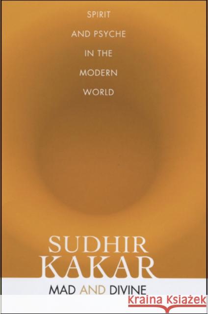 Mad and Divine: Spirit and Psyche in the Modern World Sudhir Kakar 9780226422879 University of Chicago Press - książka