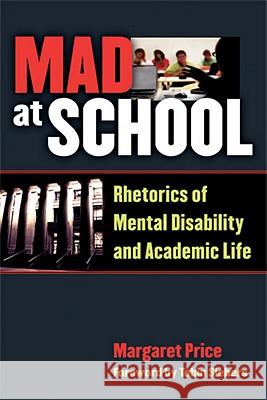 Mad at School: Rhetorics of Mental Disability and Academic Life Price, Margaret 9780472051380 University of Michigan Press - książka