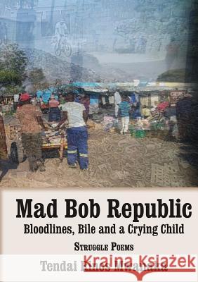 Mad Bob Repuplic: Bloodlines, Bile and a Crying Child: struggle poems Mwanaka, Tendai Rinos 9780797495524 Mwanaka Media and Publishing - książka