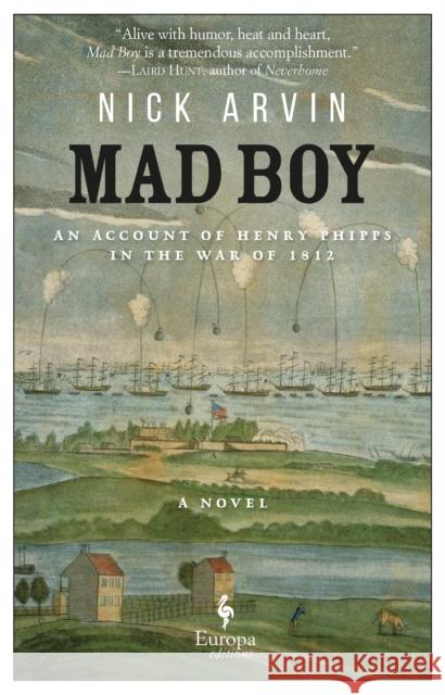 Mad Boy: An Account of Henry Phipps in the War of 1812 Nick Arvin 9781609454586 Europa Editions - książka