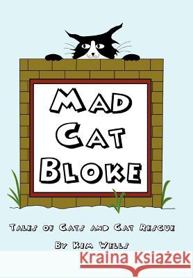 Mad Cat Bloke: Tales of Cats and Cat Rescue Wells, Kim 9781465354303 Xlibris Corporation - książka