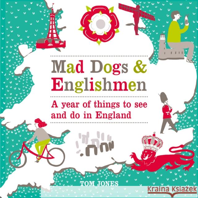 Mad Dogs and Englishmen: A Year of Things to See and Do in England Tom Jones 9780753541746  - książka