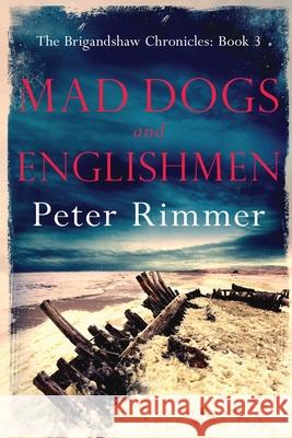 Mad Dogs and Englishmen: The Brigandshaw Chronicles Book 3 Peter Rimmer 9780995756106 Kamba Limited - książka