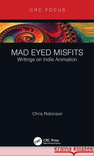 Mad Eyed Misfits: Writings on Indie Animation Chris Robinson 9781032207698 CRC Press - książka